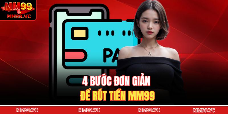 Rút tiền MM99 - Quy Trình Đơn Giản Dễ Dàng Thực Hiện 4 4 bước đơn giản để rút tiền MM99