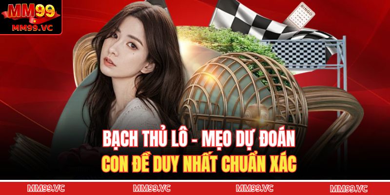 Bạch Thủ Lô - Mẹo Dự Đoán Con Đề Duy Nhất Chuẩn Xác 1 Bạch thủ lô