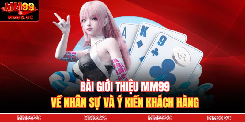 Giới Thiệu MM99 3 Bài giới thiệu MM99 về nhân sự và ý kiến khách hàng