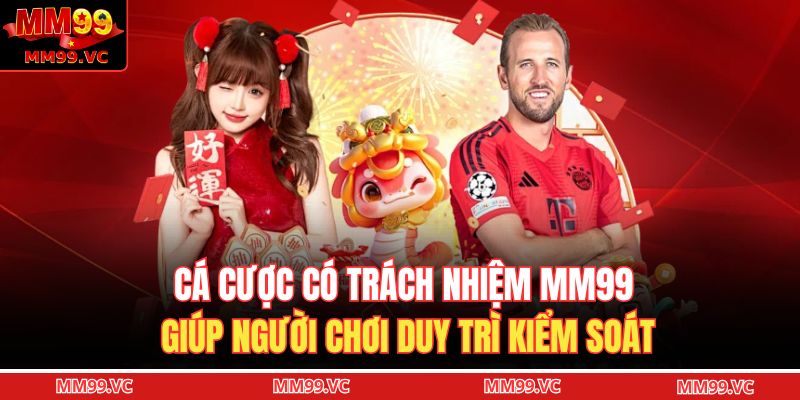 Cá cược có trách nhiệm MM99 giúp người chơi duy trì kiểm soát
