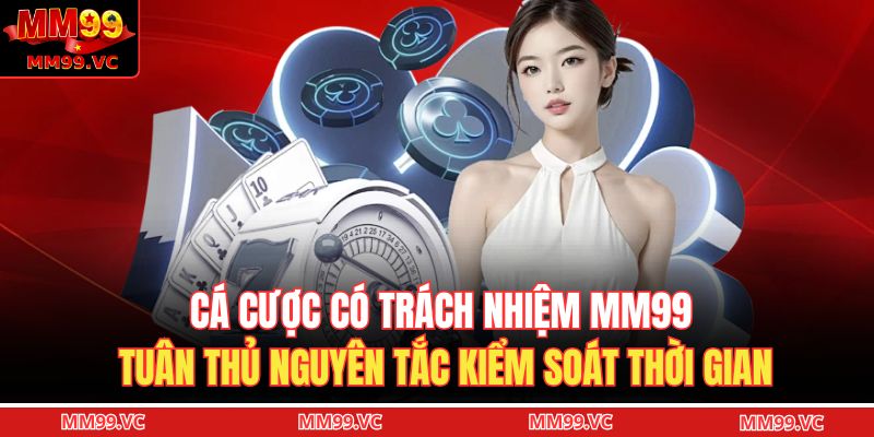 Cá cược có trách nhiệm MM99 tuân thủ nguyên tắc kiểm soát thời gian