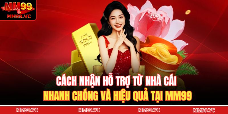 Cách Nhận Hỗ Trợ Từ Nhà Cái Nhanh Chóng Và Hiệu Quả Tại MM99 1 cách nhận hỗ trợ từ nhà cái