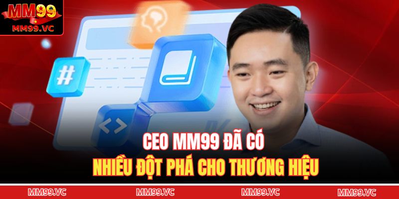 Tác Giả MM99 3 CEO MM99 đã có nhiều đột phá cho thương hiệu