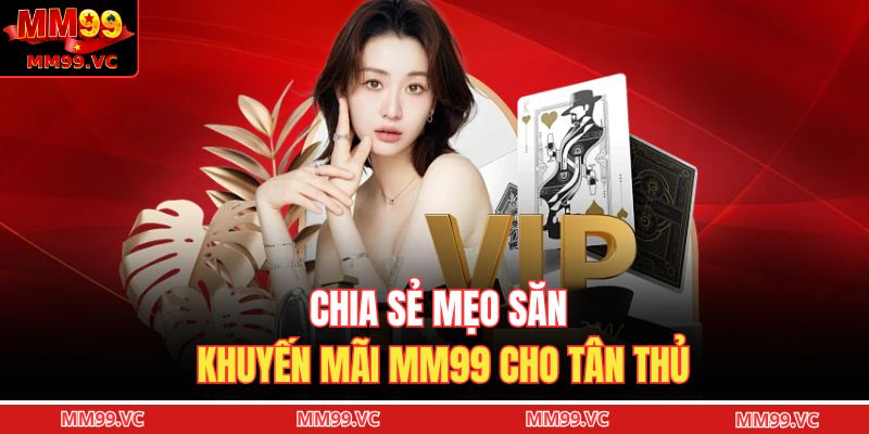 Top Khuyến Mãi MM99 - Nhận Thưởng Cực Khủng Không Giới Hạn 4 Chia sẻ mẹo săn khuyến mãi MM99 cho tân thủ