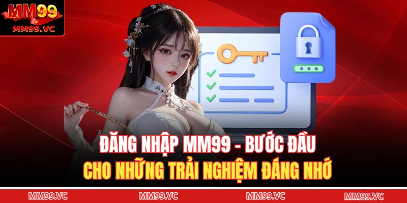 Đăng Nhập MM99 - Hướng Dẫn Đăng Nhập An Toàn Chỉ Trong 1 Phút 2 Đăng nhập MM99 - Bước đầu cho những trải nghiệm đáng nhớ