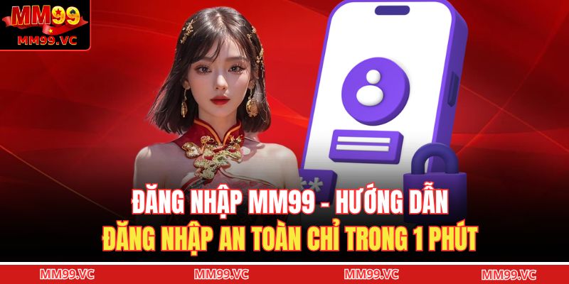 Đăng Nhập MM99 - Hướng Dẫn Đăng Nhập An Toàn Chỉ Trong 1 Phút 5 Đăng nhập MM99
