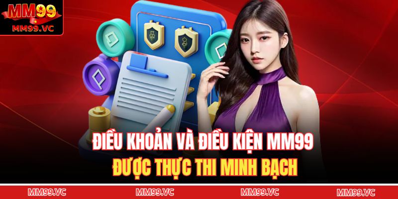 Điều Khoản Và Điều Kiện MM99 3 Điều khoản và điều kiện MM99 được thực thi minh bạch