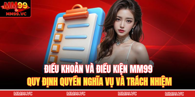 Điều Khoản Và Điều Kiện MM99 1 Điều khoản và điều kiện MM99 quy định quyền nghĩa vụ và trách nhiệm
