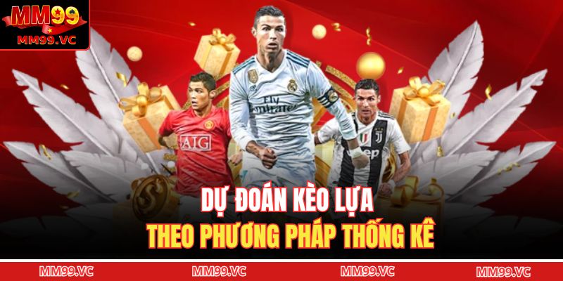 Kèo Lựa MM99 – Phân Tích Biến Động Và Dự Đoán Chuẩn Xác 3 Dự đoán kèo lựa theo phương pháp thống kê