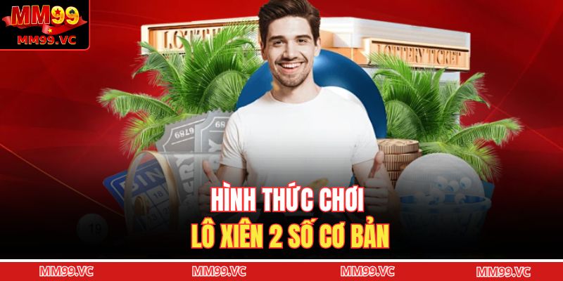 Lô Xiên – Hình Thức Xổ Số Thử Thách Cao, Phần Quà Hấp Dẫn 2 Hình thức chơi lô xiên 2 số cơ bản
