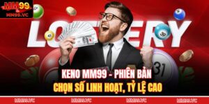 Keno MM99 - Phiên Bản Chọn Số Linh Hoạt, Tỷ Lệ Cao 9 Keno MM99