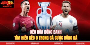 Kèo Hòa Đồng Banh – Tìm Hiểu Kèo 0 Trong Cá Cược Bóng Đá 12 Kèo hòa đồng banh