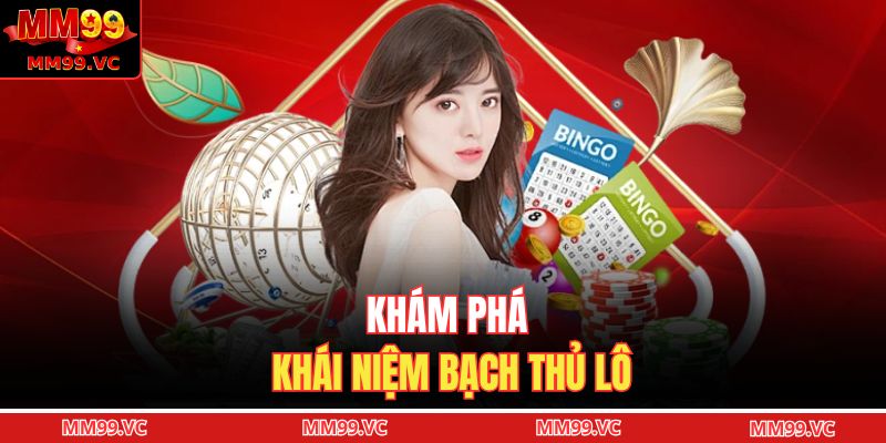 Bạch Thủ Lô - Mẹo Dự Đoán Con Đề Duy Nhất Chuẩn Xác 2 Khám phá khái niệm bạch thủ lô