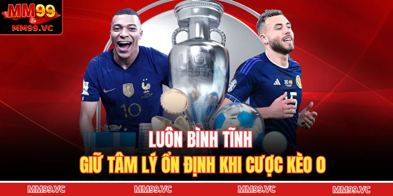 Kèo Hòa Đồng Banh – Tìm Hiểu Kèo 0 Trong Cá Cược Bóng Đá 4 Luôn bình tĩnh, giữ tâm lý ổn định khi cược kèo 0