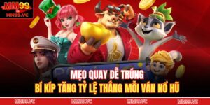 Mẹo Quay Dễ Trúng – Bí Kíp Tăng Tỷ Lệ Thắng Mỗi Ván Nổ Hũ 1 Mẹo quay dễ trúng