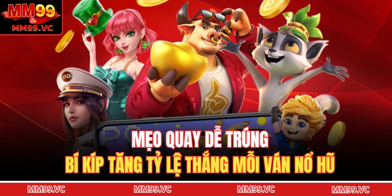 Mẹo Quay Dễ Trúng – Bí Kíp Tăng Tỷ Lệ Thắng Mỗi Ván Nổ Hũ 1 Mẹo quay dễ trúng