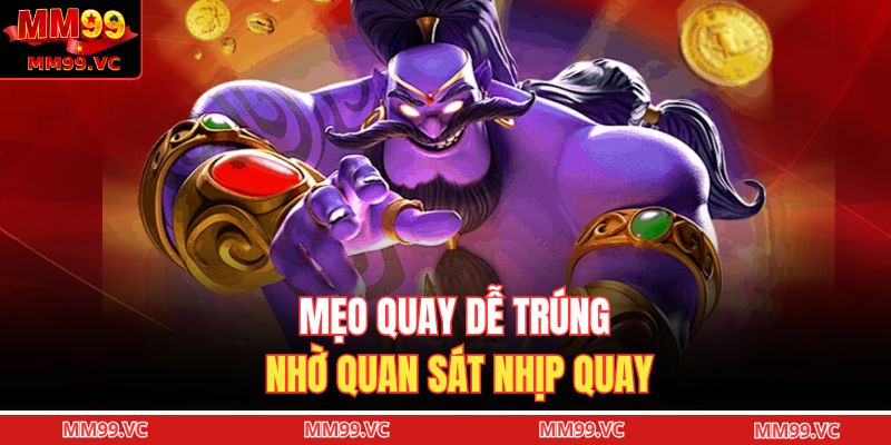 Mẹo Quay Dễ Trúng – Bí Kíp Tăng Tỷ Lệ Thắng Mỗi Ván Nổ Hũ 3 Mẹo quay dễ trúng nhờ quan sát nhịp quay