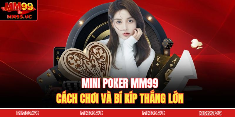 Mini Poker MM99 - Cách Chơi Và Bí Kíp Thắng Lớn 7 Mini Poker MM99