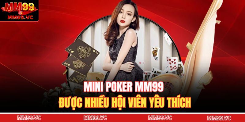 Mini Poker MM99 được nhiều hội viên yêu thích