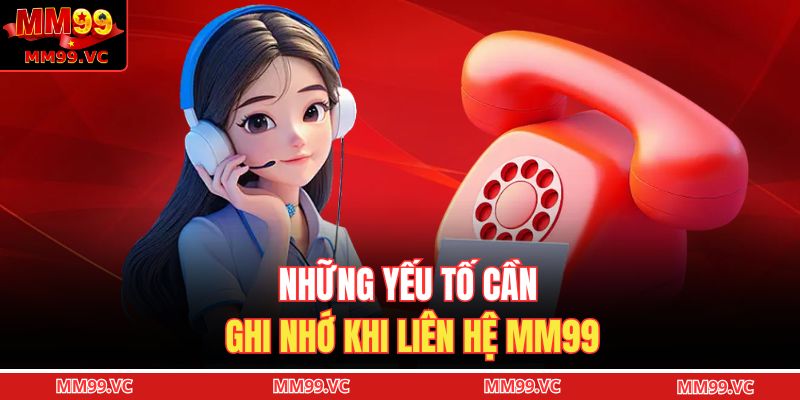 Phương Thức Liên Hệ MM99 3 Những yếu tố cần ghi nhớ khi liên hệ MM99