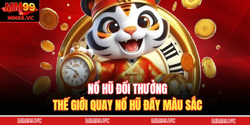 Nổ Hũ Đổi Thưởng - Thế Giới Quay Nổ Hũ Đầy Màu Sắc 1 Nổ hũ đổi thưởng