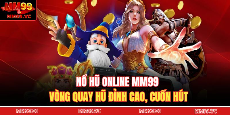 Nổ Hũ Online MM99 – Vòng Quay Hũ Đỉnh Cao, Cuốn Hút 1 Nổ hũ online MM99