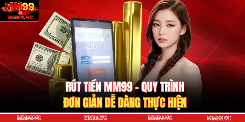 Rút tiền MM99 - Quy Trình Đơn Giản Dễ Dàng Thực Hiện 11 rút tiền MM99