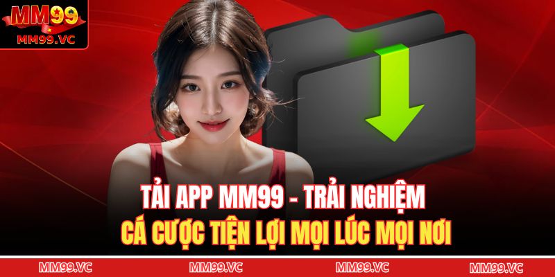 Tải App MM99 - Trải Nghiệm Cá Cược Tiện Lợi Mọi Lúc Mọi Nơi 7 Tải app MM99