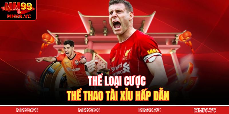 Tỷ Lệ Kèo Nhà Cái MM99 - Đa Dạng Với Dự Đoán Chuẩn Xác 3 Thể loại cược thể thao tài xỉu hấp dẫn