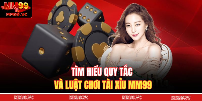 Tài Xỉu MM99 - Kinh Nghiệm Chơi Hiệu Quả Cho Người Mới 3 Tìm hiểu quy tắc và luật chơi tài xỉu MM99