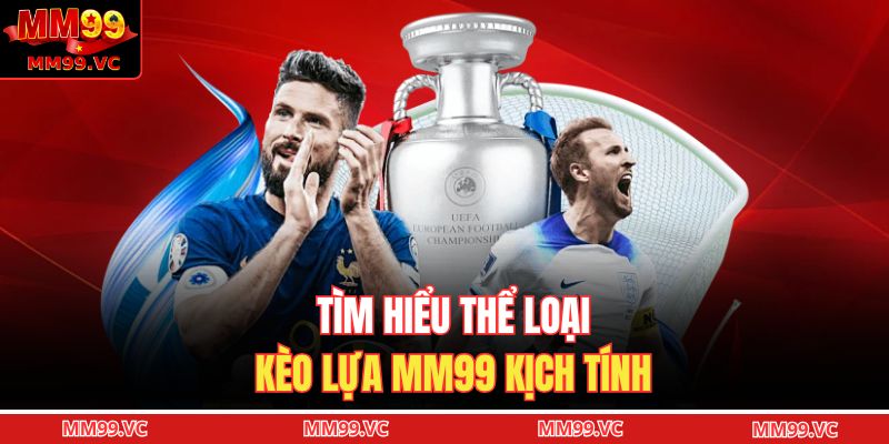 Kèo Lựa MM99 – Phân Tích Biến Động Và Dự Đoán Chuẩn Xác 2 Tìm hiểu thể loại kèo lựa MM99 kịch tính