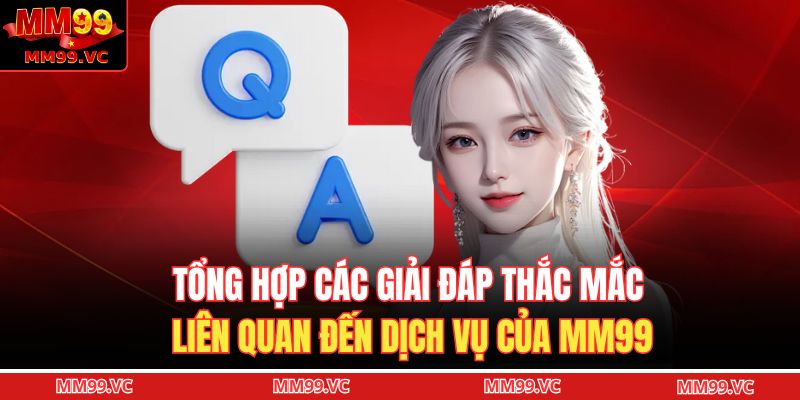 Trang chủ 25 Tổng hợp các giải đáp thắc mắc liên quan đến dịch vụ của MM99