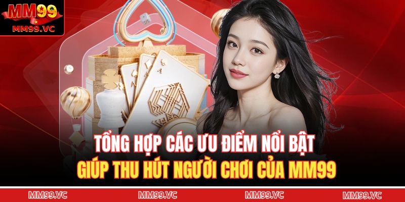 Trang chủ 22 Tổng hợp các ưu điểm nổi bật giúp thu hút người chơi của MM99