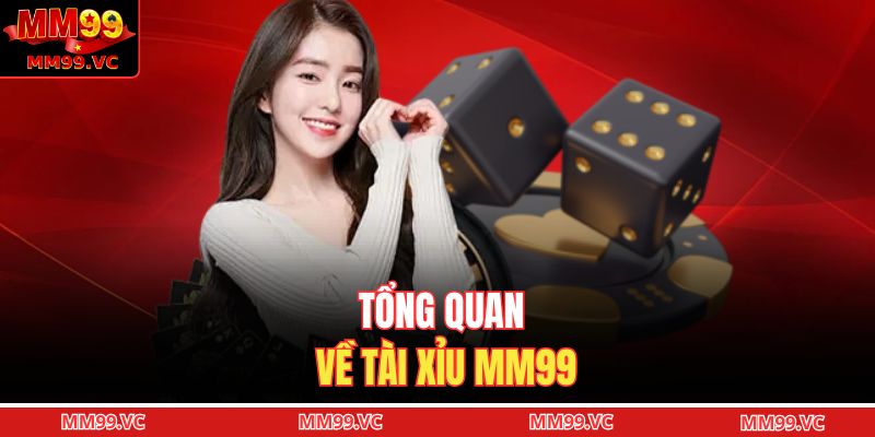 Tài Xỉu MM99 - Kinh Nghiệm Chơi Hiệu Quả Cho Người Mới 2 Tổng quan về tài xỉu MM99