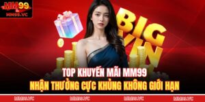 Top Khuyến Mãi MM99 - Nhận Thưởng Cực Khủng Không Giới Hạn 17 khuyến mãi MM99
